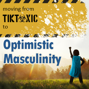 Moving from Tiktoxic to Optimistic Masculinity - view 1 of 1
